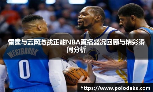 雷霆与蓝网激战正酣NBA直播盛况回顾与精彩瞬间分析